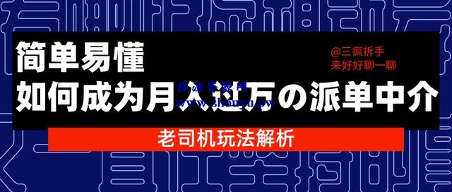 三疯拆手狂赚第29计：如何成为月入过万的派单中介，简单易懂的老司机玩法解析