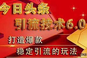 狼叔今日头条引流技术6.0，打造爆款稳定引流的玩法