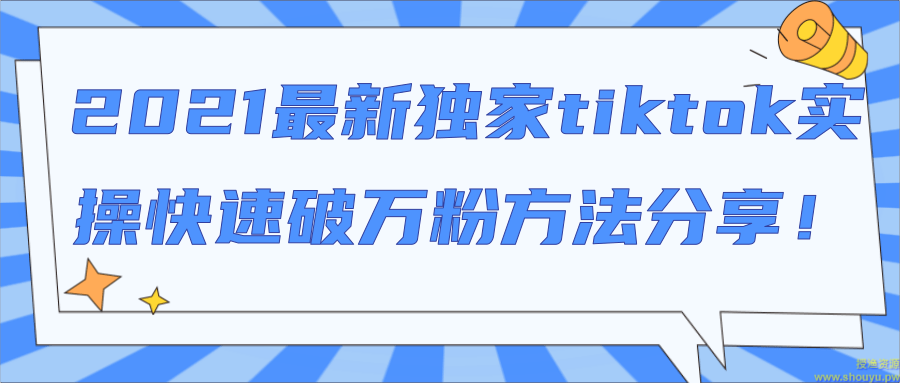 2021最新独家tiktok实操快速破万粉方法分享！【视频教程】