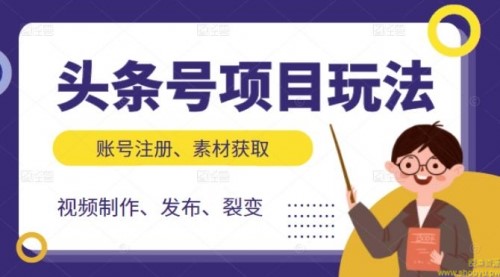 头条号项目玩法，从账号注册，素材获取到视频制作发布和裂变全方位教学