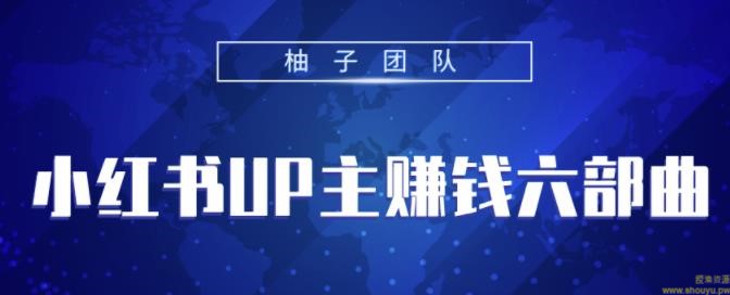 小红书UP主赚钱六部曲，掌握方法新手也能月入5000+【视频课程】