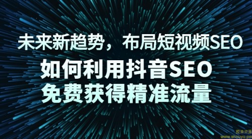 未来新趋势，布局短视频SEO，如何利用抖音SEO免费获得精准流量